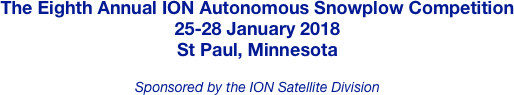 The Eighth Annual ION Autonomous Snowplow Competition
25-28 January 2018
St Paul, Minnesota

Sponsored by the ION Satellite Division